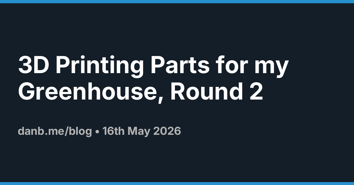 3D Printing Parts for my Greenhouse, Round 2 ·  Danb Blog