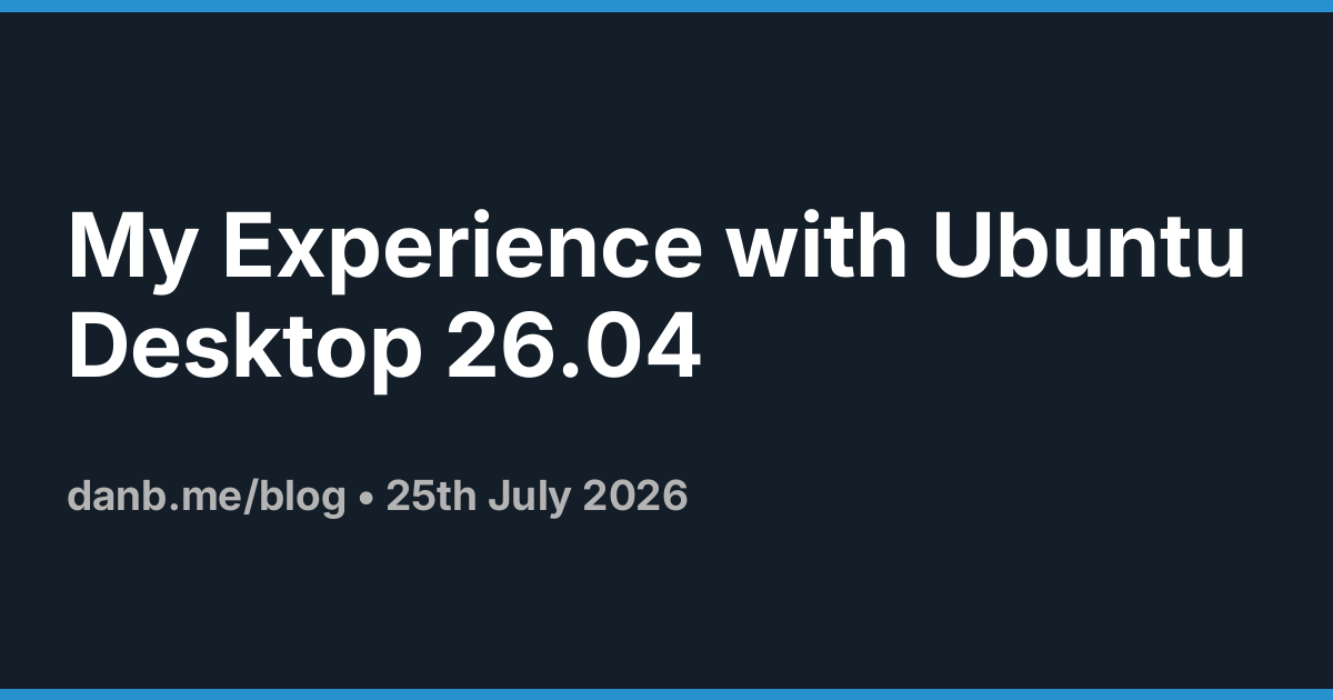 My Experience with Ubuntu Desktop 26.04 ·  Danb Blog